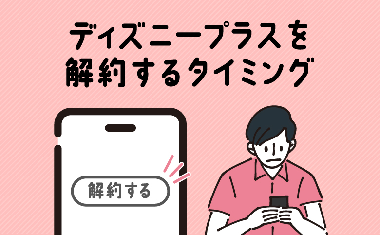 ディズニープラスを解約するタイミング