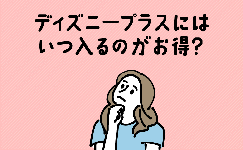 ディズニープラスにはいつ入るのがお得？